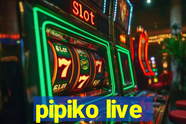 pipiko live